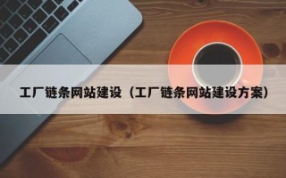 黄骅工厂链条网站建设（工厂链条网站建设方案）