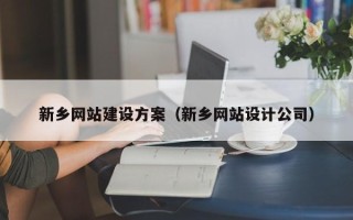 黄骅新乡网站建设方案（新乡网站设计公司）