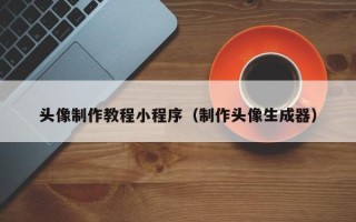 黄骅头像制作教程小程序（制作头像生成器）