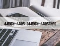 黄骅小程序什么制作（小程序什么制作软件）
